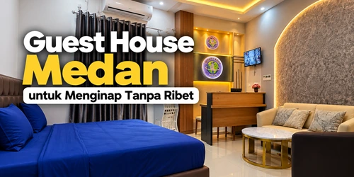 Guest House Medan untuk Menginap tanpa Ribet