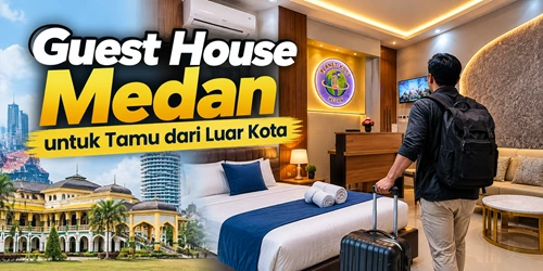 Guest House Medan untuk Tamu dari Luar Kota